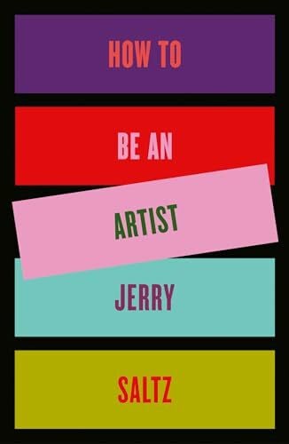 Saltz, Jerry How to Be an Artist