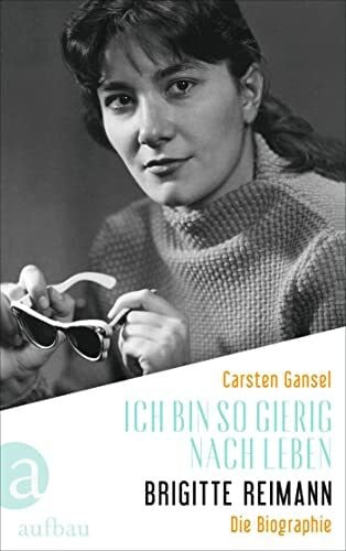 Gansel, Carsten Ich bin so gierig nach Leben – Brigitte Reimann: Die Biographie
