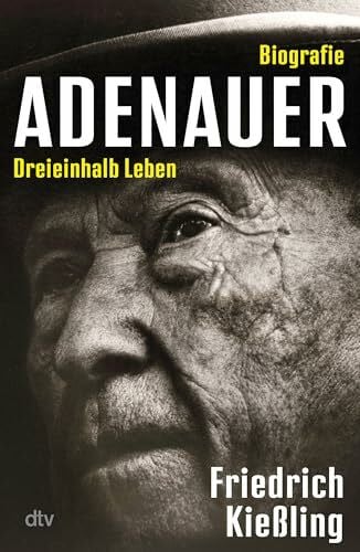 Kießling, Friedrich Adenauer: Dreieinhalb Leben – Biografie | 150. Geburtstag des Gründers der Bundesrepublik