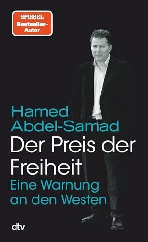Abdel-Samad, Hamed Der Preis der Freiheit: Eine Warnung an den Westen | Abdel-Samad zahlt den Preis der Freiheit: Er lebt seit zehn Jahren unter Polizeischutz. »Ein ägyptischer Salman Rushdie.« ›SZ‹
