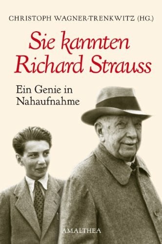 Christoph Wagner-Trenkwitz Sie kannten Richard Strauss: Ein Genie in Nahaufnahme