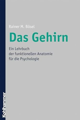 Bösel, Rainer Das Gehirn: Ein Lehrbuch der funktionellen Anatomie für die Psychologie
