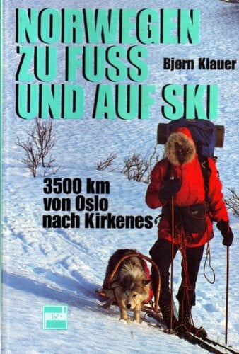 Klauer, Bjørn Norwegen zu Fuss und auf Ski: 3500 km von Oslo nach Kirkenes