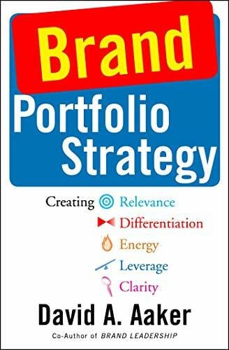 Aaker, David A. Brand Portfolio Strategy: Creating Relevance, Differentiation, Energy, Leverage, and Clarity