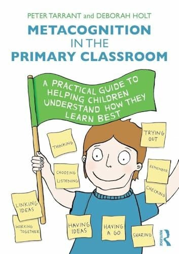 Tarrant, Peter Metacognition in the Primary Classroom: A practical guide to helping children understand how they learn best