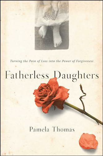 Thomas, Pamela Fatherless Daughters: Turning the Pain of Loss into the Power of Forgiveness