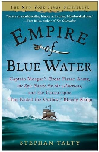 Talty, Stephan Empire of Blue Water: Captain Morgan's Great Pirate Army, the Epic Battle for the Americas, and the Catastrophe That Ended the Outlaws' Bloody Reign