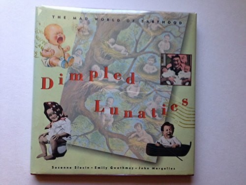 Gwathmey, Emily Dimpled Lunatics: The Mad World of Babyhood