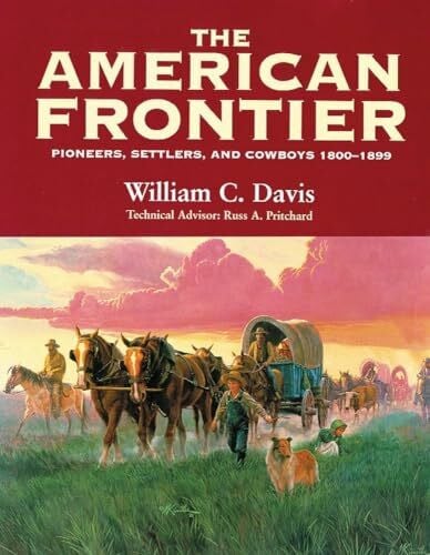 Davis, William C. The American Frontier: Pioneers, Settlers & Cowboys 1800-1899: Pioneers, Settlers, and Cowboys 1800-1899
