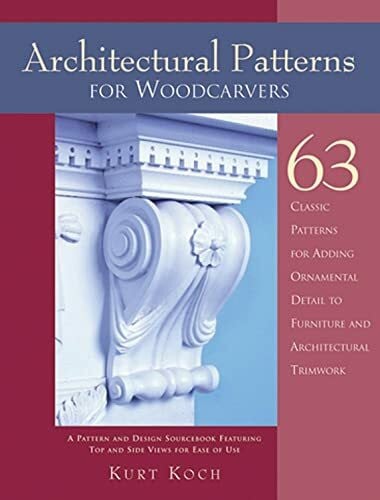 Koch, Kurt Architectural Patterns for Woodcarvers: 63 Classic Patterns for Adding Detail to Mantels Archways, Entrance Ways, Chair Backs, Bed Frames, Window ... Ways, Chair Backs, Bed Frames, Window Frames