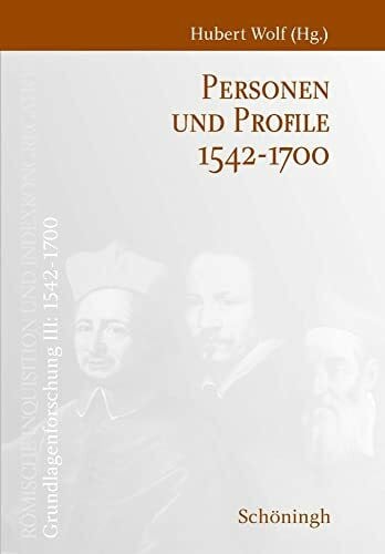 Wolf, Hubert Personen und Profile 1542-1700: Bearbeitet von Jyri Hasecker und Judith Schepers (Römische Inquisition und Indexkongregation. Grundlagenforschung: ... von Jyri Hasecker und Judith Schepers