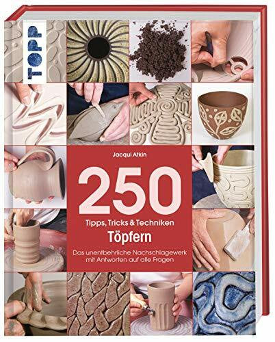 Atkin, Jacqui 250 Tipps, Tricks und Techniken - Töpfern: Das unentbehrliche Nachschlagewerk mit Antworten auf alle Fragen (Tipps, Tricks & Techniken)