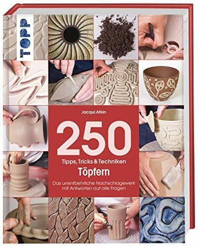 Atkin, Jacqui 250 Tipps, Tricks und Techniken - Töpfern: Das unentbehrliche Nachschlagewerk mit Antworten auf alle Fragen (Tipps, Tricks & Techniken)