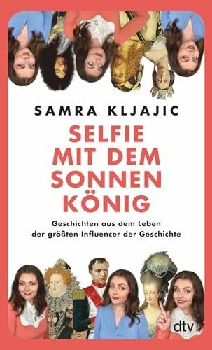 Kljajic, Samra Selfie mit dem Sonnenkönig: Geschichten aus dem Leben der größten Influencer der Geschichte | Insights in die Geschichte mit @geschichtegram