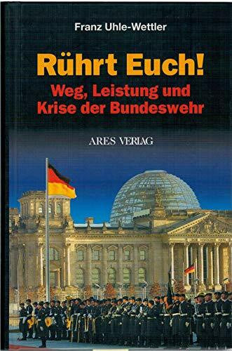 Uhle-Wettler, Franz Rührt Euch!: Weg, Leistung und Krise der Bundeswehr