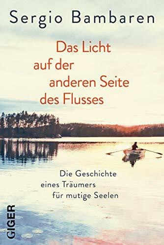 Bambaren, Sergio Das Licht auf der anderen Seite des Flusses: Die Geschichte eines Träumers für mutige Seelen