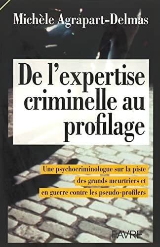 Agrapart-Delmas, Michèle De l'expertise criminelle au profilage - Une psychocriminologue sur la piste des grands meurtriers