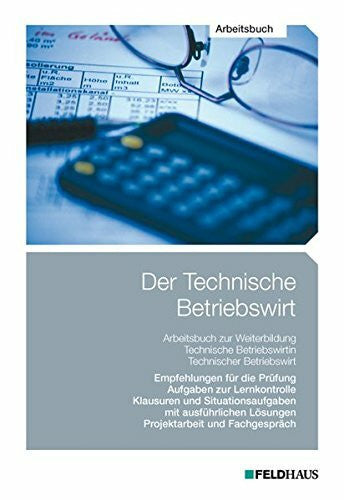 Schmidt, Elke H Der Technische Betriebswirt / Der Technische Betriebswirt - Arbeitsbuch: Empfehlungen für die Prüfung, Aufgaben zur Lernkontrolle, Klausuren und ... Lösungen, Projektarbeit und Fachgespräch