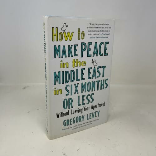 Levey, Gregory How to Make Peace in the Middle East in Six Months or Less: Without Leaving Your Apartment