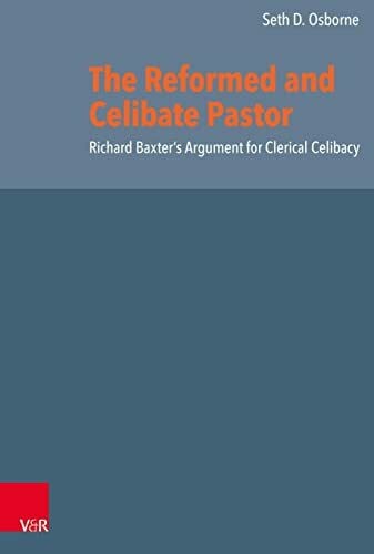 Seth  D. The Reformed and Celibate Pastor: Richard Baxter's Argument for Clerical Celibacy (Reformed Historical Theology)