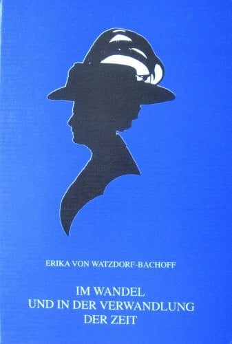 Watzdorf-Bachoff, Erika von Im Wandel und in der Verwandlung der Zeit: Ein Leben von 1878 bis (1963). Aus dem Nachlass herausgegeben von Reinhard R. Doerries