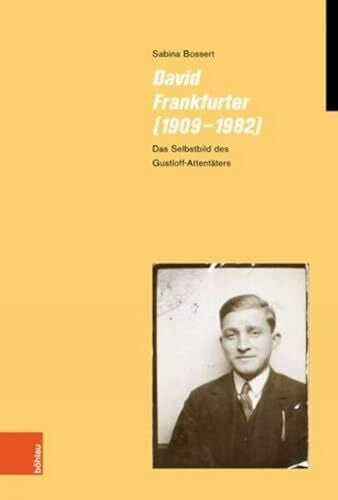 Sabina Bossert David Frankfurter (1909-1982): Das Selbstbild des Gustloff-Attentäters (Jüdische Moderne, Band 20)