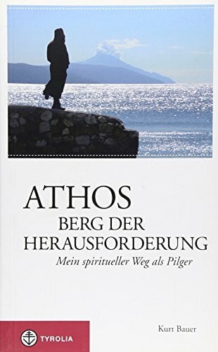 Bauer, Kurt Athos – Berg der Herausforderung: Mein spiritueller Weg als Pilger