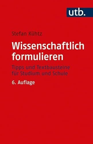 Stefan Kühtz Wissenschaftlich formulieren: Tipps und Textbausteine für Studium und Schule: Tipps und Textbausteine fr Studium und Schule