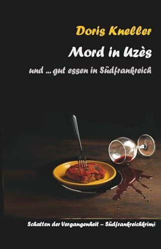 Kneller, Doris Mord in Uzès: und ... gut essen in Südfrankreich (Mord in Südfrankreich : Die Schatten der Vergangenheit, Band 3)
