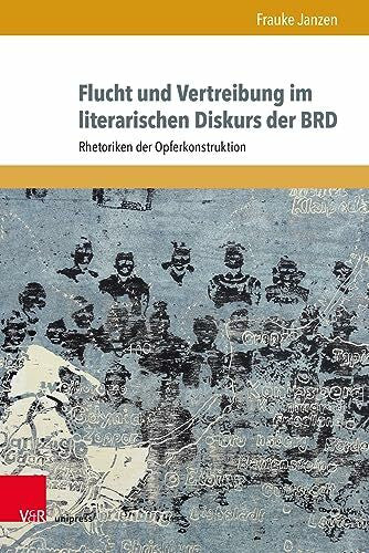 Janzen, Frauke Flucht und Vertreibung im literarischen Diskurs der BRD: Rhetoriken der Opferkonstruktion (Formen der Erinnerung)