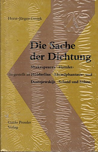 Gerigk, Horst J Die Sache der Dichtung: Dargestellt an Shakespeares 'Hamlet', Hölderlins 'Abendphantasie' und Dostojewskijs 'Schuld und Sühne'