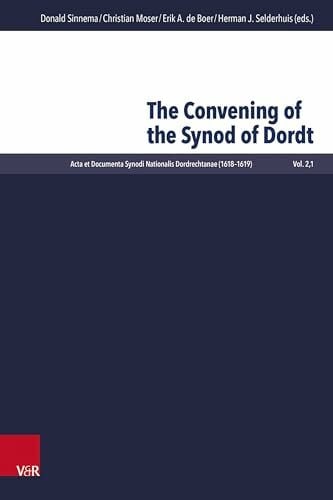 Donald Sinnema The Convening of the Synod of Dordt (Acta et Documenta Synodi Nationalis Dordrechtanae (1618-1619) (ADSND))
