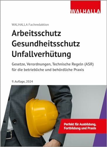 Walhalla Fachredaktion Arbeitsschutz, Gesundheitsschutz, Unfallverhütung: Ausgabe 2024; Gesetze, Verordnungen, Technische Regeln (ASR) für die betriebliche und behördliche Praxis