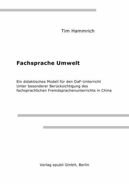 Hammrich, Tim Fachsprache Umwelt: Ein didaktisches Modell für den DaF-Unterricht unter besonderer Berücksichtigung des fachsprachlichen Fremdsprachenunterrichts in China