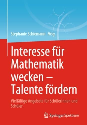 Schiemann, Stephanie Interesse für Mathematik wecken – Talente fördern: Vielfältige Angebote für Schülerinnen und Schüler