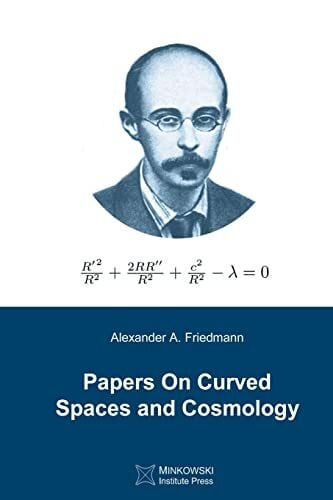 Friedmann, Alexander A. Papers On Curved Spaces and Cosmology