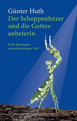 Huth, Günter Der Schoppenfetzer und die Gottesanbeterin: Erich Rottmanns einundzwanzigster Fall