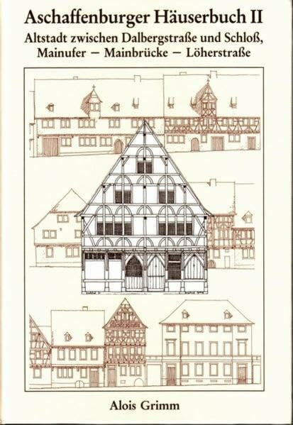 Meissner, Ilse Aschaffenburger Häuserbuch / Aschaffenburger Häuserbuch II.: Altstadt zwischen Dalbergstrasse und Schloss, Mainufer - Mainbrücke - Löherstrasse ... und Kunstvereins Aschaffenburg e.V.)