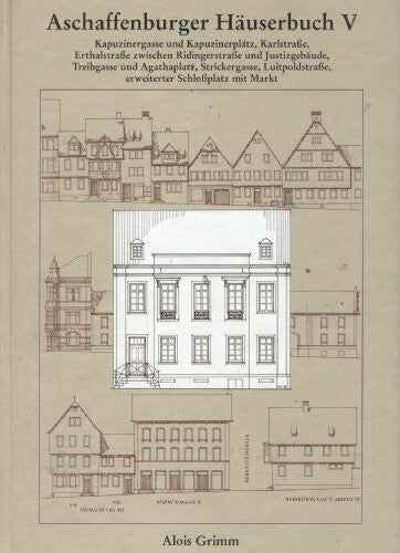 Holleber, Ernst Aschaffenburger Häuserbuch / Aschaffenburger Häuserbuch V.: Kapuzinergasse und Kapuzinerplatz, Karlstrasse, Erthalstrasse zwischen Ridingerstrasse und ... und Kunstvereins Aschaffenburg e.V.)