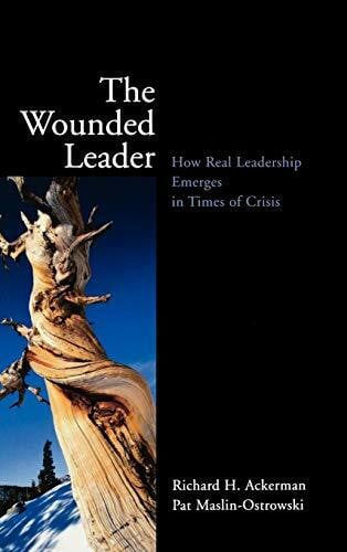 Ackerman, Richard H. The Wounded Leader: How Real Leadership Emerges in Times of Crisis (Jossey Bass Education Series)