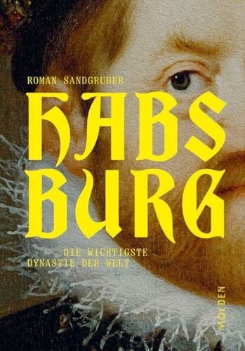 Sandgruber, Roman Habsburg: Die wichtigste Dynastie der Welt