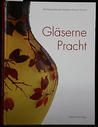 Fischer, Antje Marthe Gläserne Pracht: Die Glassammlung des Staatlichen Museums Schwerin: Bestandskatalog