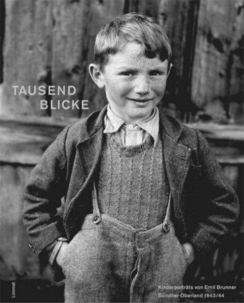 Brunner, Emil Tausend Blicke - Kinderporträts von Emil Brunner aus dem Bündner Oberland 1943/44: Mit Erinnerungen der Porträtierten