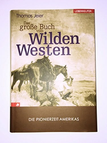 Jeier, Thomas Das große Buch vom Wilden Westen: Die Pionierzeit Amerikas