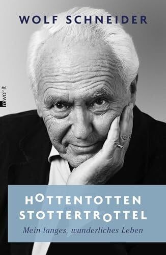 Schneider, Wolf Hottentottenstottertrottel: Mein langes, wunderliches Leben