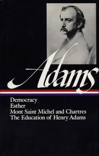 Adams, Henry Henry Adams: Novels, Mont Saint Michel, The Education (LOA #14): Democracy / Esther / Mont Saint Michel and Chartres / The Education of Henry Adams (Library of America Henry Adams Edition, Band 1)