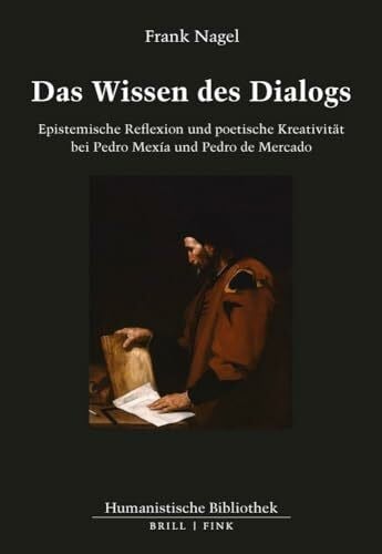 Frank Das Wissen des Dialogs: Epistemische Reflexion und poetische Kreativita¨t bei Pedro Mexi´a und Pedro de Mercado (Humanistische Bibliothek Reihe I: Abhandlungen)