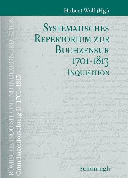 Wolf, Hubert Römische Inquisition und Indexkongregation. Grundlagenforschung: 1701-1813 / Grundlagenforschung II: 1701-1813: Systematisches Repertorium zur ... zur Buchzensur 1701-1813 Inquisition