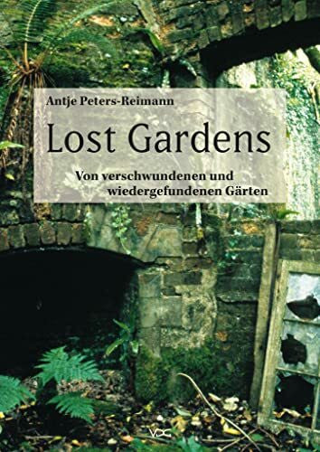 Peters-Reimann, Antje Lost Gardens: Von verschwundenen und wiedergefundenen Gärten