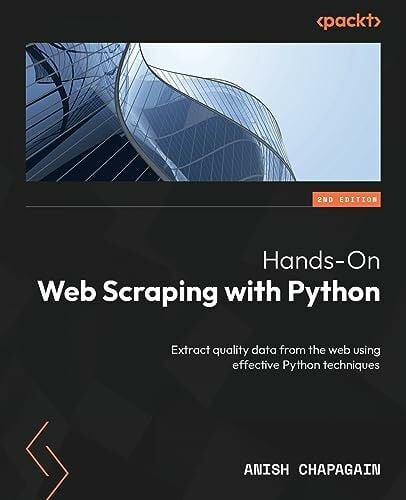 Chapagain, Anish Hands-On Web Scraping with Python: Extract quality data from the web using effective Python techniques